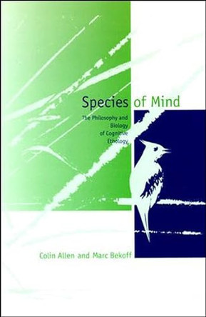 Species of Mind: The Philosophy and Biology of Cognitive Ethology by Colin Allen 9780262511087