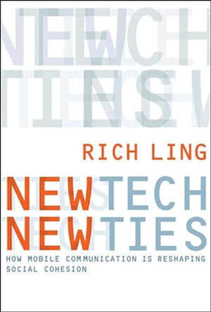 New Tech, New Ties: How Mobile Communication Is Reshaping Social Cohesion by Richard Ling 9780262515047