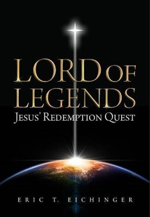 Lord of Legends: Jesus' Redemption Quest by Eric Eichinger