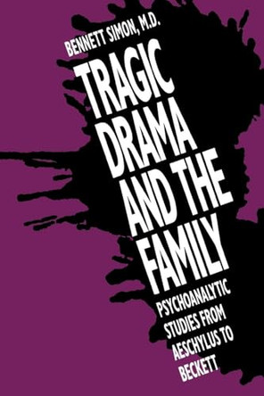 Tragic Drama and the Family: Psychoanalytic Studies from Aeschylus to Beckett by Bennett Simon 9780300058055