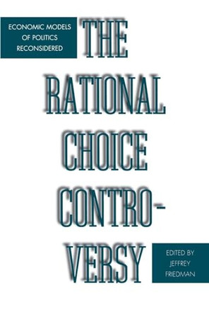 The Rational Choice Controversy: Economic Models of Politics Reconsidered by Jeffrey Friedman 9780300068214