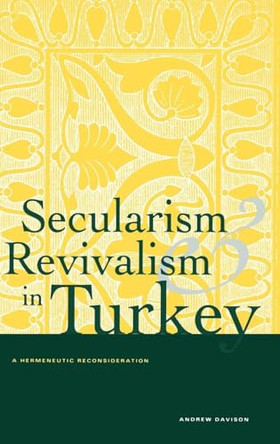 Secularism and Revivalism in Turkey: A Hermeneutic Reconsideration by Andrew Davison 9780300069365