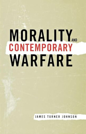 Morality and Contemporary Warfare by James Turner Johnson 9780300091045
