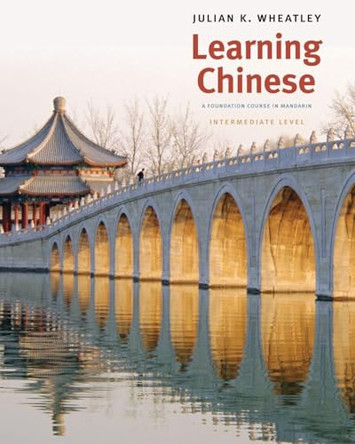 Learning Chinese: A Foundation Course in Mandarin, Intermediate Level by Julian K. Wheatley 9780300141184