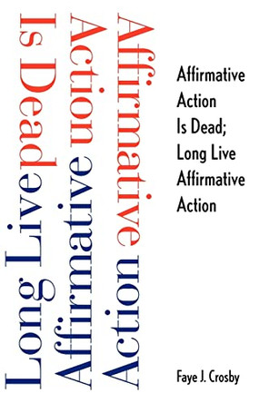 Affirmative Action Is Dead; Long Live Affirmative Action by Faye J. Crosby 9780300191431