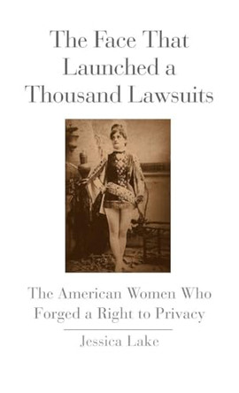 The Face That Launched a Thousand Lawsuits: The American Women Who Forged a Right to Privacy by Jessica Lake 9780300214222