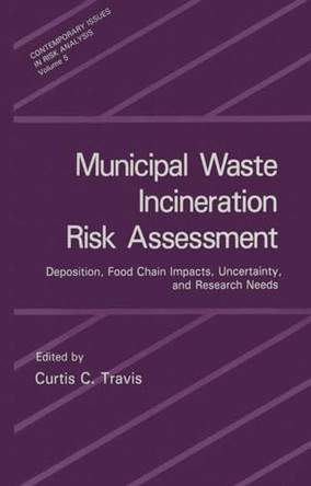 Municipal Waste Incineration Risk Assessment: Deposition, Food Chain Impacts, Uncertainty and Research Needs - International Workshop Proceedings by Curtis C. Travis 9780306440168