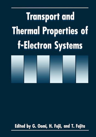 Transport and Thermal Properties of f-Electron Systems: Proceedings of a Workshop Held in Hiroshima, Japan, August 30-September 2, 1992 by G. Oomi 9780306445316