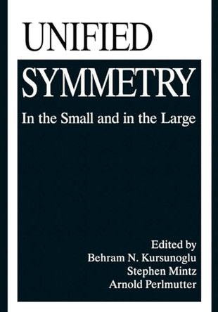 Unified Symmetry: In the Small and in the Large: v. 1: Proceedings of an International Symposium Held in Coral Gables, Florida, January 27-30, 1994 by Behram Kursunoglu 9780306449147