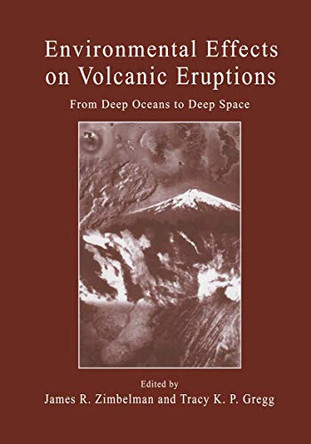 Environmental Effects on Volcanic Eruptions: From Deep Oceans to Deep Space by James R. Zimbleman 9780306462337