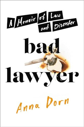 Bad Lawyer: A Memoir of Law and Disorder by Anna Dorn 9780306846526