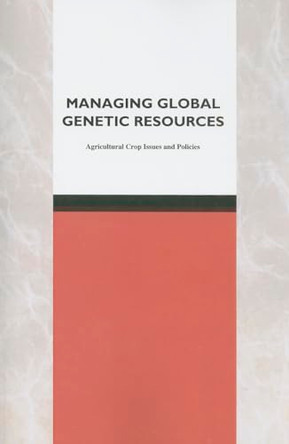 Managing Global Genetic Resources: Agricultural Crop Issues and Policies by National Research Council 9780309131865