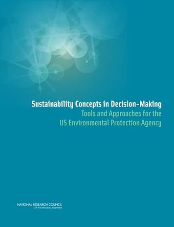 Sustainability Concepts in Decision-Making: Tools and Approaches for the US Environmental Protection Agency by National Research Council 9780309312325