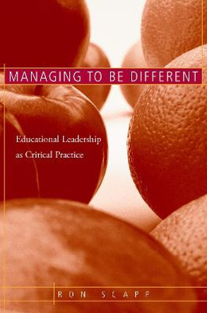 Managing to Be Different: Educational Leadership as Critical Practice by Ron Scapp