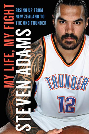 My Life, My Fight: Rising Up from New Zealand to the Okc Thunder by Steven Adams 9780316491464