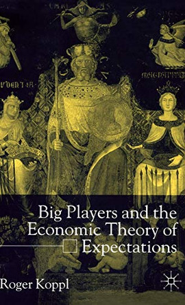 Big Players and the Economic Theory of Expectations by Roger Koppl 9780333678268
