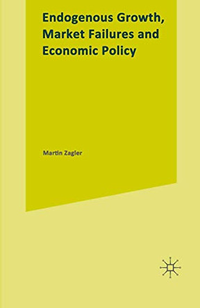 Endogenous Growth, Market Failures and Economic Policy by Martin Zagler 9780333747056