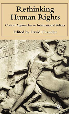 Rethinking Human Rights: Critical Approaches to International Politics by David  Chandler 9780333977163