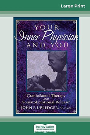 Your Inner Physician and You: CranoioSacral Therapy and SomatoEmotional Release (16pt Large Print Edition) by John E Upledger 9780369305251
