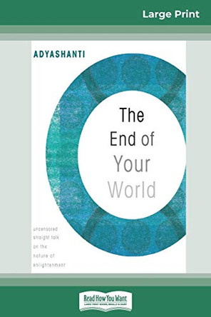 The End of Your World: Uncensored Straight Talk on The Nature of Enlightenment (16pt Large Print Edition) by Adyashanti 9780369307644