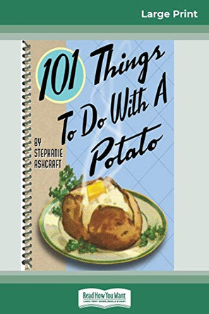 101 Things to do with a Potato (16pt Large Print Edition) by Stephanie Ashcraft 9780369308382