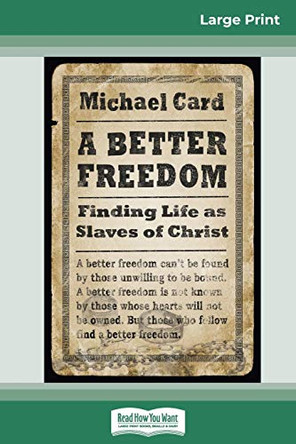 A Better Freedom: Finding Life as Slaves of Christ (16pt Large Print Edition) by Michael Card 9780369320933