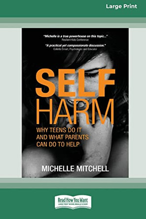 Self Harm: Why Teens Do It And What Parents Can Do To Help (Large Print 16 Pt Edition) by Michelle Mitchell 9780369391322