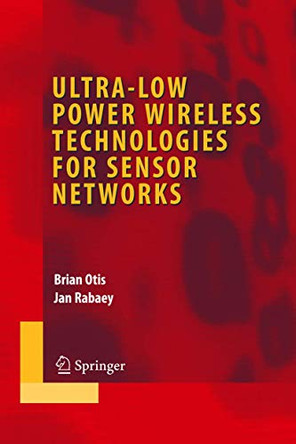 Ultra-Low Power Wireless Technologies for Sensor Networks by Brian Otis 9780387309309