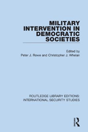 Military Intervention in Democratic Societies by Peter J. Rowe