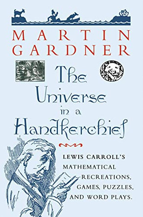 The Universe in a Handkerchief: Lewis Carroll's Mathematical Recreations, Games, Puzzles, and Word Plays by Martin Gardner 9780387946733