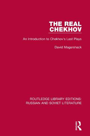 The Real Chekhov: An Introduction to Chekhov's Last Plays by David Magarshack