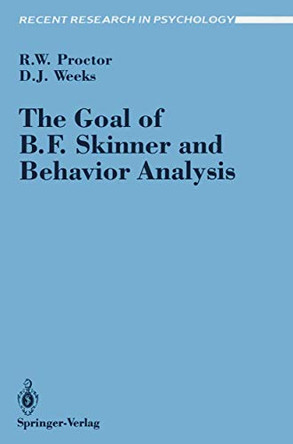 The Goal of B. F. Skinner and Behavior Analysis by Robert W. Proctor 9780387972367