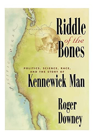 Riddle of the Bones: Politics, Science, Race, and the Story of Kennewick Man by Roger Downey 9780387988771