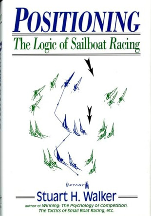 Positioning: The Logic of Sailboat Racing by Stuart H. Walker 9780393033397