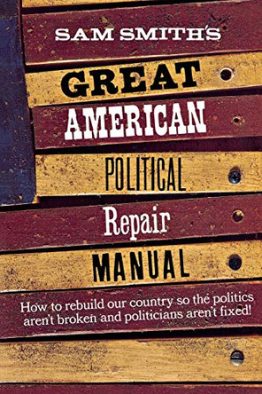 Sam Smith's Great American Political Repair Manual by Sam Smith 9780393316278
