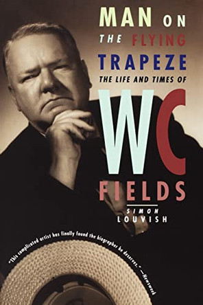 Man on the Flying Trapeze: The Life and Times of W. C. Fields by Simon Louvish 9780393318401