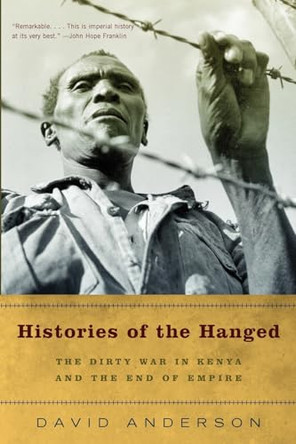 Histories of the Hanged: The Dirty War in Kenya and the End of Empire by David Anderson 9780393327540