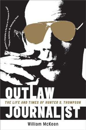 Outlaw Journalist: The Life and Times of Hunter S. Thompson by William McKeen 9780393335453