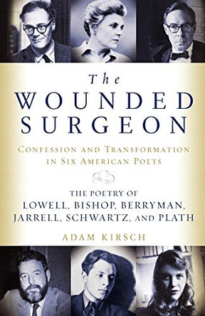 The Wounded Surgeon: Confessions and Transformations in Six American Poets by Adam Kirsch 9780393339352
