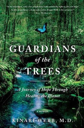 Guardians of the Trees: A Journey of Hope Through Healing the Planet: A Memoir by Kinari Webb
