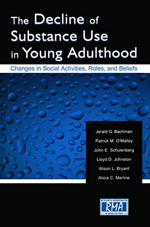 The Decline of Substance Use in Young Adulthood: Changes in Social Activities, Roles, and Beliefs by Jerald G. Bachman 9780415652346