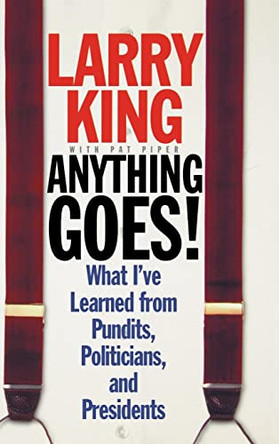 Anything Goes!: What I've Learned from Pundits, Politicians, and Presidents by Larry King 9780446525282