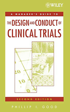 A Manager's Guide to the Design and Conduct of Clinical Trials by Phillip I. Good 9780471788706