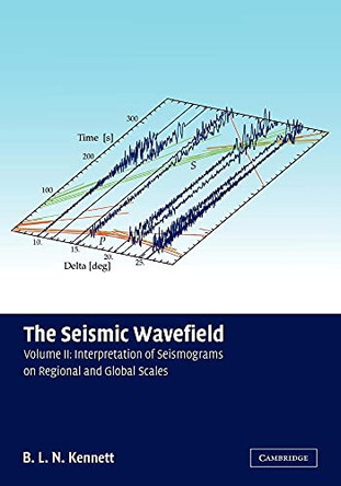 The Seismic Wavefield: Volume 2, Interpretation of Seismograms on Regional and Global Scales by B. L. N. Kennett 9780521006651