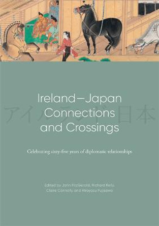 Ireland-Japan Connections and Crossings: Celebrating Sixty-Five Years of Diplomatic Relationships by Fitzgerald