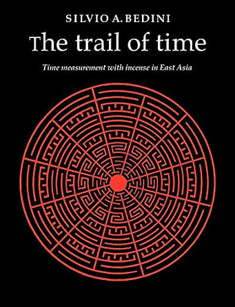 The Trail of Time: Time Measurement with Incense in East Asia by Silvio A. Bedini 9780521021630
