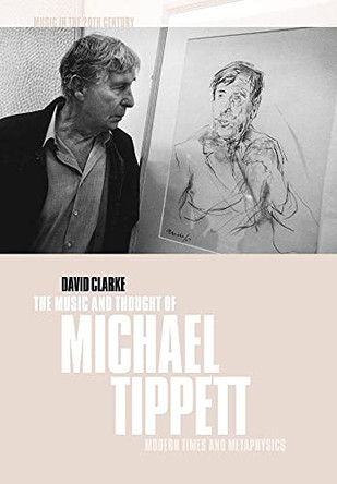 The Music and Thought of Michael Tippett: Modern Times and Metaphysics by David Clarke 9780521028844