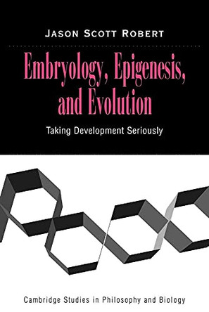 Embryology, Epigenesis and Evolution: Taking Development Seriously by Jason Scott Robert 9780521030861
