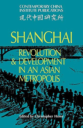 Shanghai: Revolution and Development in an Asian Metropolis by Christopher Howe 9780521032070
