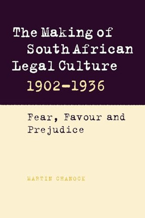 The Making of South African Legal Culture 1902-1936: Fear, Favour and Prejudice by Martin Chanock 9780521032971